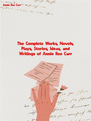 cover image of The Complete Works, Novels, Plays, Stories, Ideas, and Writings of Annie Roe Carr